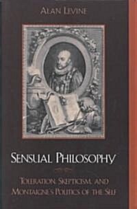 Sensual Philosophy: Toleration, Skepticism, and Montaignes Politics of the Self (Paperback)