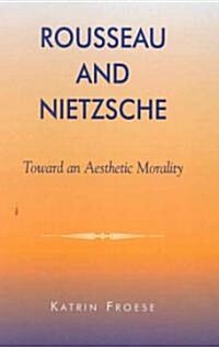 Rousseau and Nietzsche: Toward an Aesthetic Morality (Hardcover)