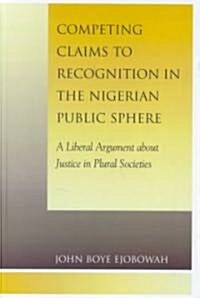 Competing Claims to Recognition in the Nigerian Public Sphere: A Liberal Argument about Justice in Plural Societies (Hardcover)