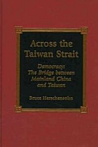 Across the Taiwan Strait: Democracy: The Bridge Between Mainland China and Taiwan (Hardcover)