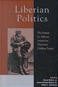 Liberian Politics: The Portrait by African American Diplomat J. Milton Turner (Hardcover)