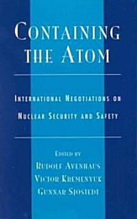 Containing the Atom: International Negotiations on Nuclear Security and Safety (Hardcover)