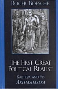 The First Great Political Realist: Kautilya and His Arthashastra (Hardcover)