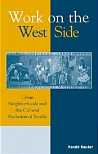 Work on the West Side: Urban Neighborhoods and the Cultural Exclusion of Youths (Hardcover)