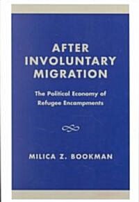 After Involuntary Migration: The Political Economy of Refugee Encampments (Hardcover)