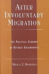 After Involuntary Migration: The Political Economy of Refugee Encampments (Paperback)