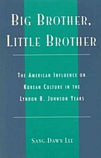 Big Brother, Little Brother: The American Influence on Korean Culture in the Lyndon B. Johnson Years (Hardcover)
