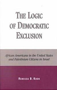 The Logic of Democratic Exclusion: African Americans in the United States and Palestinian Citizens in Israel (Paperback)