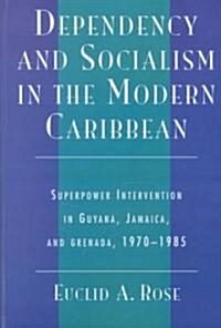 Dependency and Socialism in the Modern Caribbean: Superpower Intervention in Guyana, Jamaica, and Grenada, 1970-1985 (Hardcover)