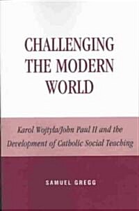 Challenging the Modern World: Karol Wojtyla/John Paul II and the Development of Catholic Social Teaching (Paperback)