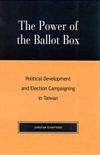 The Power of the Ballot Box: Political Development and Election Campaigning in Taiwan (Hardcover)