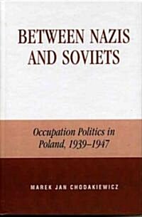 Between Nazis and Soviets: Occupation Politics in Poland, 1939-1947 (Hardcover)