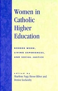 Women in Catholic Higher Education: Border Work, Living Experiences, and Social Justice (Hardcover)