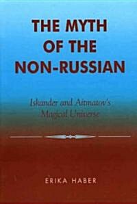 The Myth of the Non-Russian: Iskander and Aitmatovs Magical Universe (Hardcover)