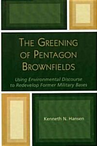 The Greening of Pentagon Brownfields: Using Environmental Discourse to Redevelop Former Military Bases (Hardcover)