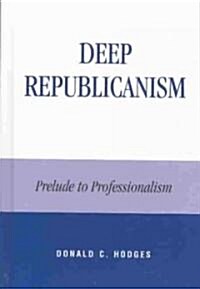 Deep Republicanism: Prelude to Professionalism (Hardcover)