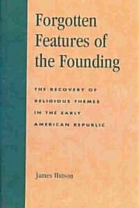 Forgotten Features of the Founding: The Recovery of Religious Themes in the Early American Republic (Hardcover)