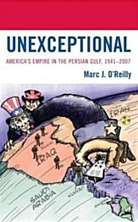 Unexceptional: Americas Empire in the Persian Gulf, 1941-2007 (Hardcover)
