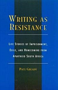 Writing as Resistance: Life Stories of Imprisonment, Exile, and Homecoming from Apartheid South Africa (Hardcover)