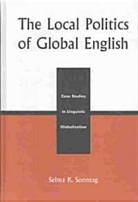 The Local Politics of Global English: Case Studies in Linguistic Globalization (Hardcover)