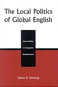 The Local Politics of Global English: Case Studies in Linguistic Globalization (Paperback)