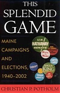 This Splendid Game: Maine Campaigns and Elections, 1940-2002 (Hardcover)