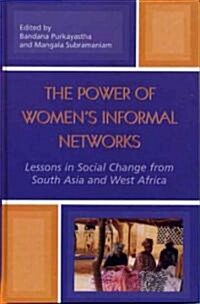 The Power of Womens Informal Networks: Lessons in Social Change from South Asia and West Africa (Hardcover)