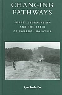 Changing Pathways: Forest Degradation and the Batek of Pahang, Malaysia (Hardcover)