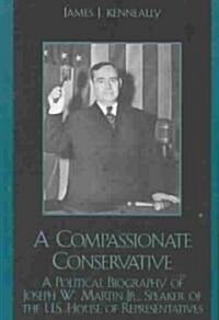 A Compassionate Conservative: A Political Biography of Joseph W. Martin, Jr., Speaker of the U.S. House of Representatives (Hardcover)