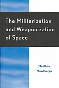 The Militarization and Weaponization of Space (Hardcover)