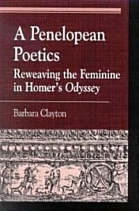 A Penelopean Poetics: Reweaving the Feminine in Homers Odyssey (Paperback)