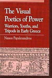 The Visual Poetics of Power: Warriors, Youths, and Tripods in Early Greece (Paperback)