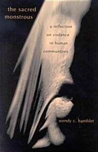 The Sacred Monstrous: A Reflection on Violence in Human Communities (Paperback)