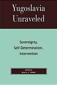 Yugoslavia Unraveled: Sovereignty, Self-Determination, Intervention (Paperback)