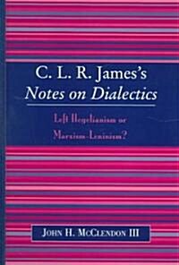 Clr Jamess Notes on Dialectics: Left Hegelianism or Marxism-Leninism? (Hardcover)