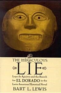 The Miraculous Lie: Lope De Aguirre and the Search for El Dorado in the Latin American Historical Novel (Paperback, Revised)