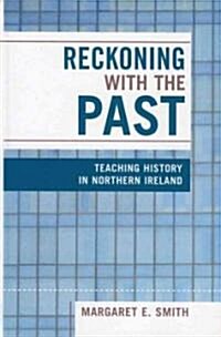 Reckoning with the Past: Teaching History in Northern Ireland (Hardcover)