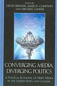 Converging Media, Diverging Politics: A Political Economy of News Media in the United States and Canada (Hardcover)
