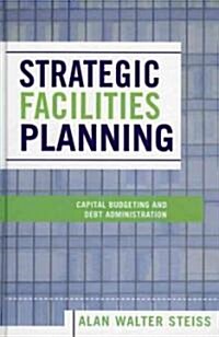 Strategic Facilities Planning: Capital Budgeting and Debt Administration (Hardcover)