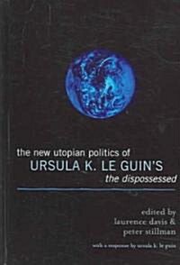 The New Utopian Politics of Ursula K. Le Guins The Dispossessed (Hardcover)