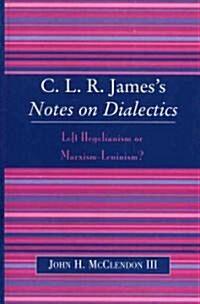 Clr Jamess Notes on Dialectics: Left Hegelianism or Marxism-Leninism? (Paperback)
