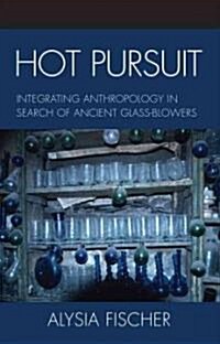 Hot Pursuit: Integrating Anthropology in Search of Ancient Glass-Blowers (Hardcover)