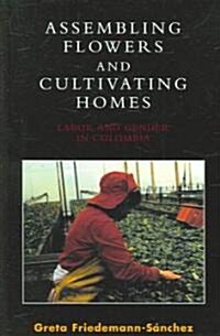 Assembling Flowers and Cultivating Homes: Labor and Gender in Colombia (Hardcover)