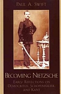 Becoming Nietzsche: Early Reflections on Democritus, Schopenhauer, and Kant (Hardcover)