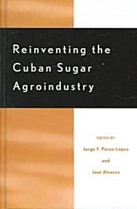 Reinventing the Cuban Sugar Agroindustry (Hardcover)