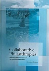 Collaborative Philanthropies: What Groups of Foundations Can Do That Individual Funders Cannot (Hardcover)
