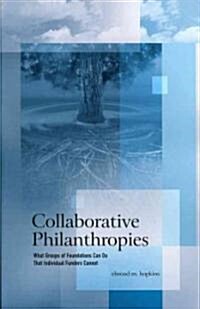 Collaborative Philanthropies: What Groups of Foundations Can Do That Individual Funders Cannot (Paperback)