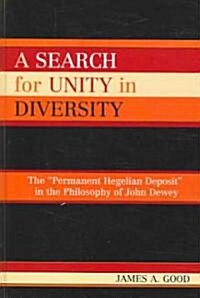 A Search for Unity in Diversity: The Permanent Hegelian Deposit in the Philosophy of John Dewey (Hardcover)