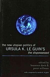The New Utopian Politics of Ursula K. Le Guins the Dispossessed (Paperback)