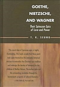 Goethe, Nietzsche, and Wagner: Their Spinozan Epics of Love and Power (Hardcover)